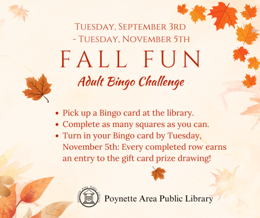 Stop by the library to pick up a BINGO card and complete as many squares as you can. Turn in your BINGO card by Tuesday, November 5. Each completed row earns an entry to a gift card drawing.