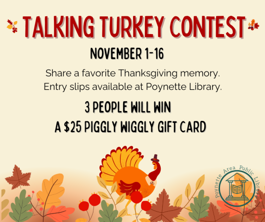 "Talking Turkey" Contest runs November 1-16. Entry slips available at the Poynette Library. Three random winners will receive a $25 Piggly Wiggly gift card.