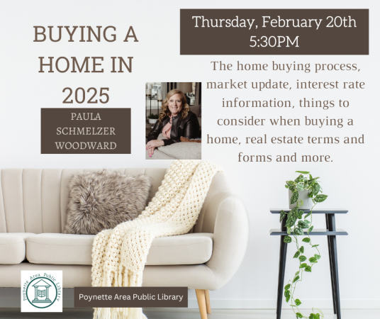 Buying a Home in 2025 presented by Paula Schmelzer Woodward on Thursday, February 20 at 5:30pm.